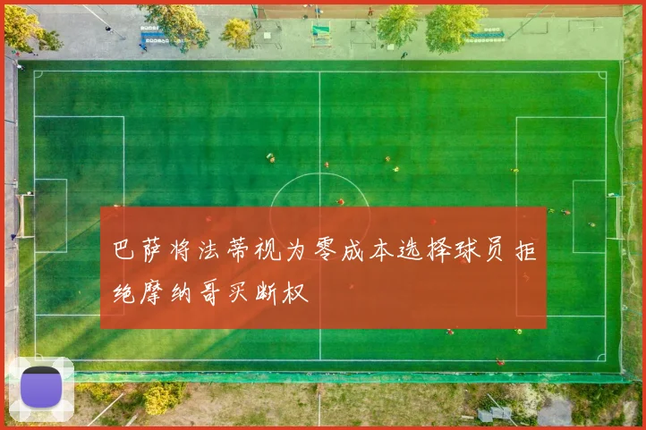 巴萨将法蒂视为零成本选择球员拒绝摩纳哥买断权