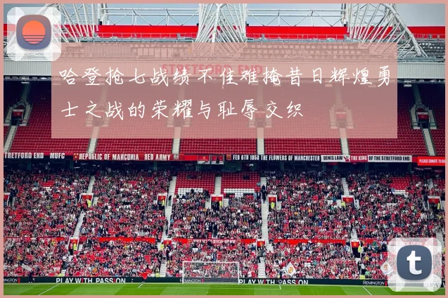 哈登抢七战绩不佳难掩昔日辉煌勇士之战的荣耀与耻辱交织